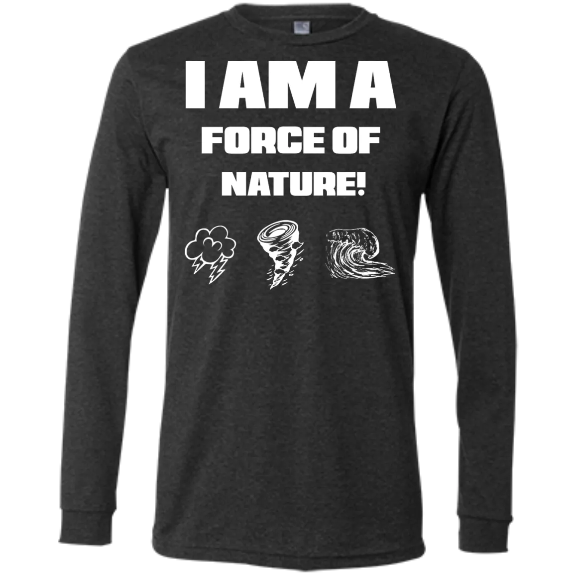 I AM A FORCE OF NATURE MEN'S LONG SLEEVE SHIRTS & SWEATSHIRTS CONTINUED 2