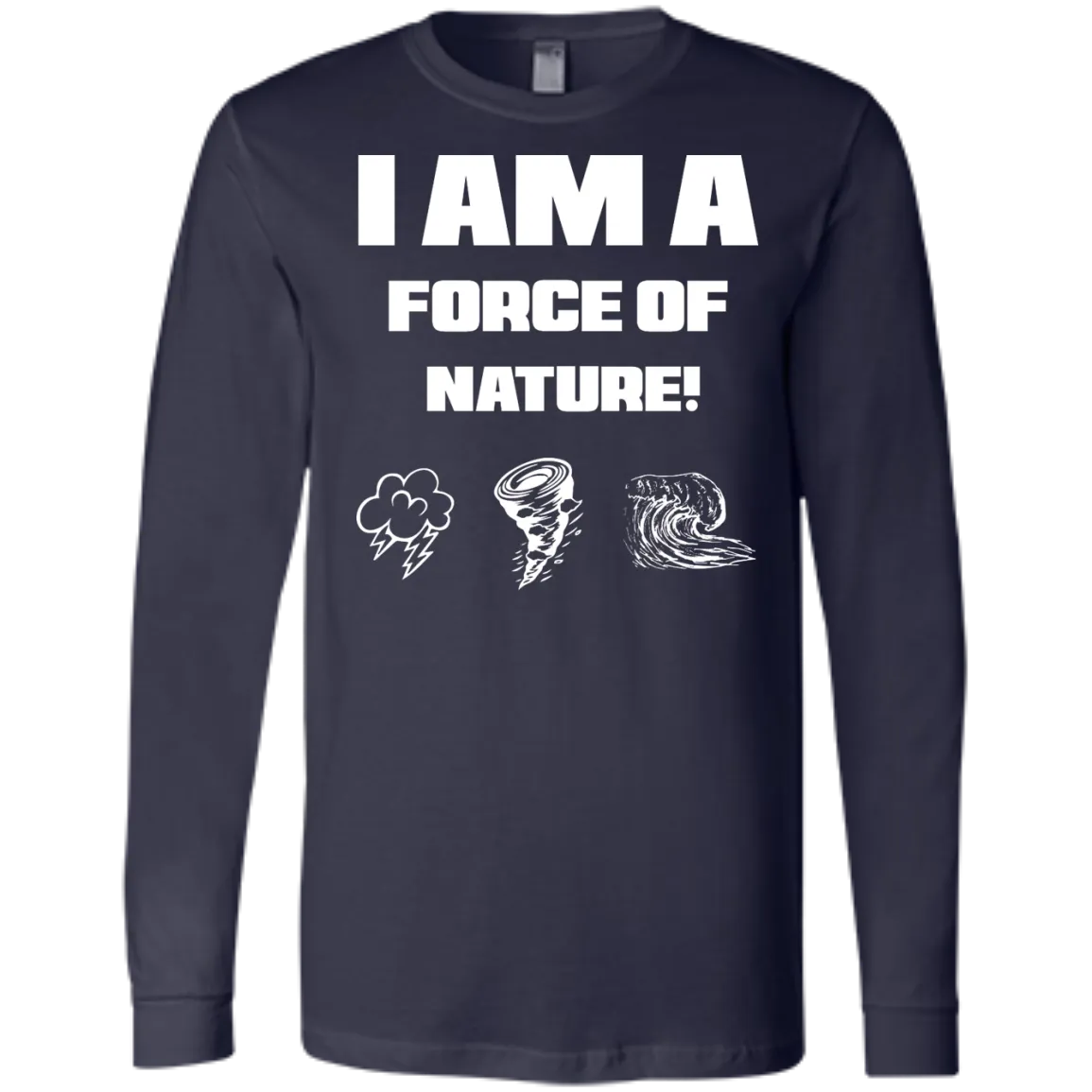 I AM A FORCE OF NATURE MEN'S LONG SLEEVE SHIRTS & SWEATSHIRTS CONTINUED 2