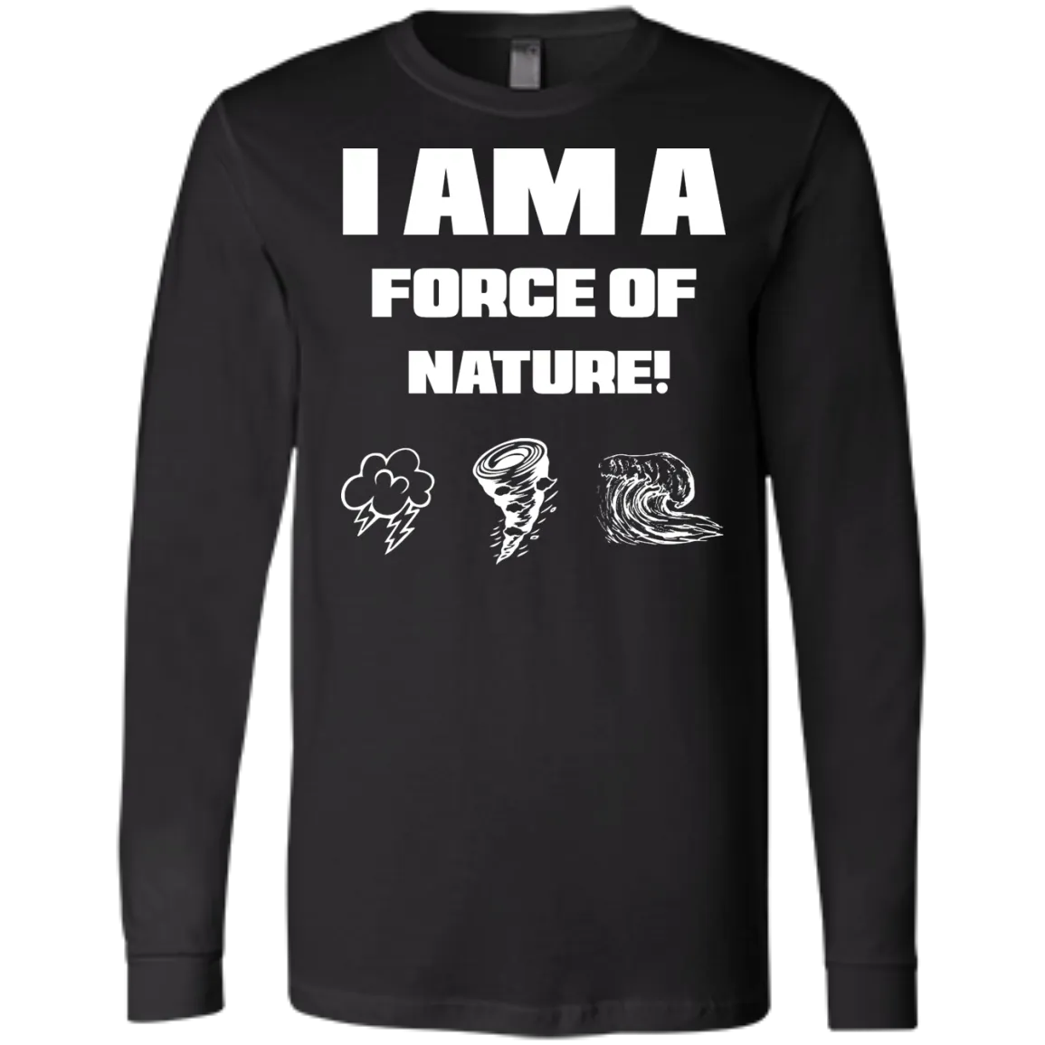 I AM A FORCE OF NATURE MEN'S LONG SLEEVE SHIRTS & SWEATSHIRTS CONTINUED 2