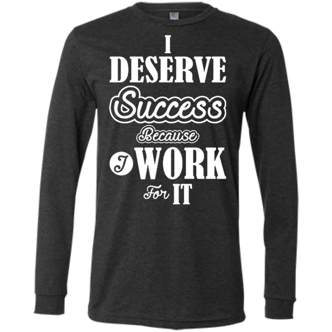 I DESERVE SUCCESS M LS SHIRTS