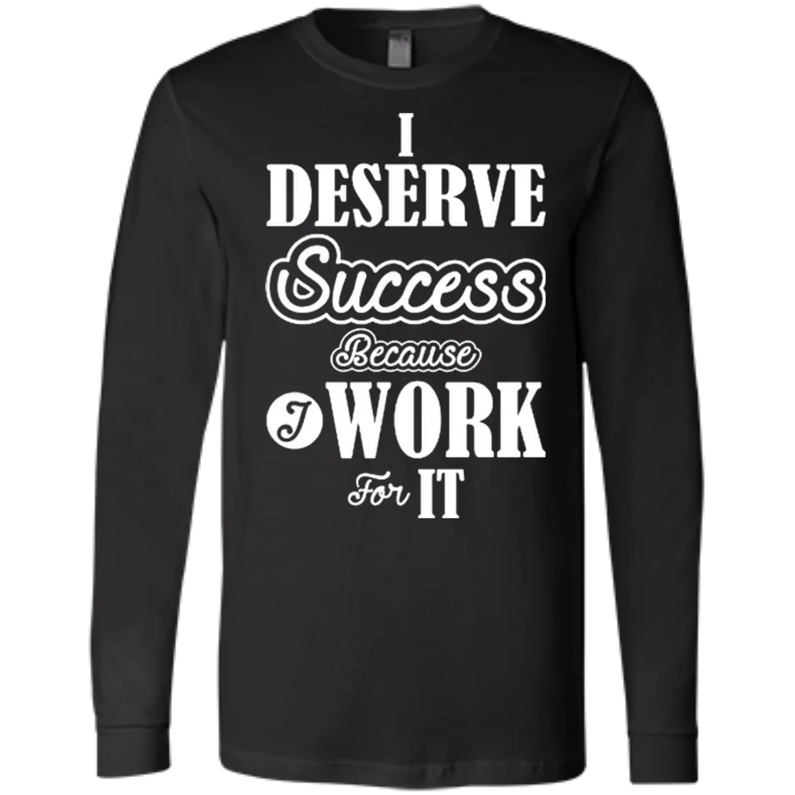 I DESERVE SUCCESS M LS SHIRTS